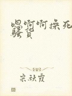 嗯啊啊操死你小骚货