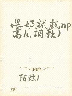 喂奶试戏np(高h,调教)