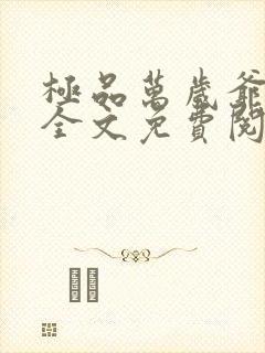 极品万岁爷小说全文免费阅读全文