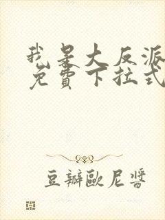 我是大反派漫画免费下拉式六漫画