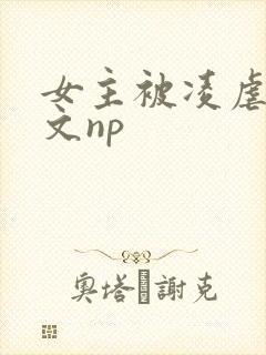 女主被凌虐高h文np