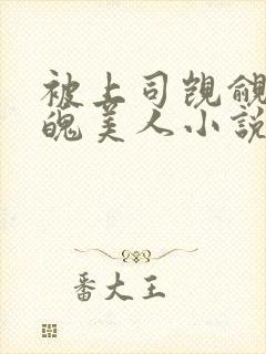 被上司觊觎的落魄美人小说免费阅读