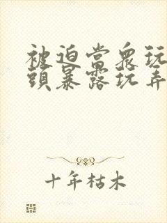 被迫当众玩弄奶头暴露玩弄封面