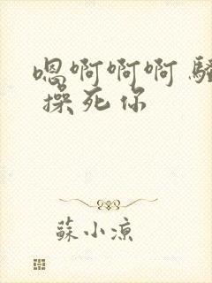 嗯啊啊啊 骚货 操死你