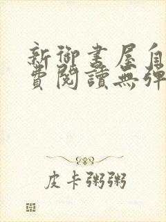 新御书屋自由免费阅读无弹窗