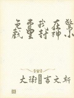 免费我在惊悚游戏里封神小说