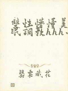 双性懵懂美人催眠调教hhh小说