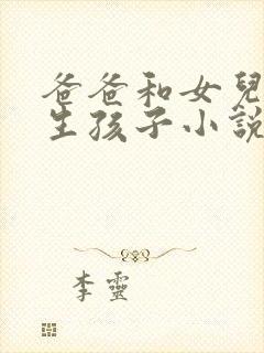 爸爸和女儿一起生孩子小说