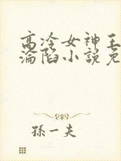 高冷女神王雄的沦陷小说免费阅读下封面