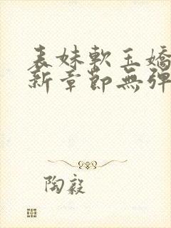 表妹软玉娇香最新章节无弹窗笔趣阁