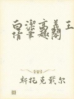 白洁高义王申孙倩笔趣阁