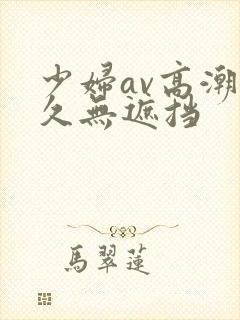 少妇av高潮久久无遮挡封面