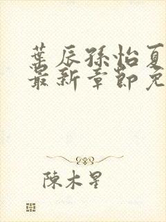 叶辰孙怡夏若雪最新章节免费阅读