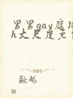 男男gay腐片h大尺度免费