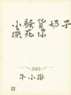 小骚货奶子真大操死你