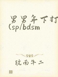 男男年下打屁股(sp/bdsm