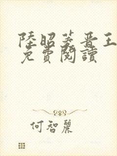 陆昭菱晋王全文免费阅读