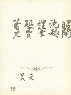 萧延礼沈昭全文免费笔趣阁