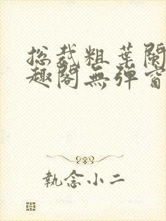 总裁粗叶阑珊笔趣阁无弹窗最新章节