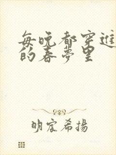 每晚都穿进男神的春梦里