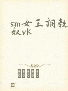 sm女王调教男奴vk