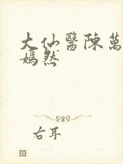 大仙医陈万里唐嫣然