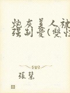 炮灰美人被疯批强制爱(双性/np总