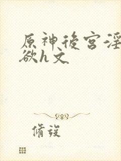 原神后宫淫淫肉欲h文