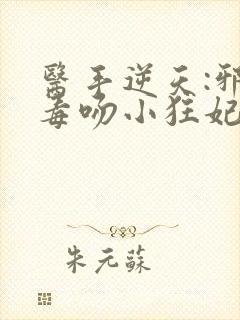 医手逆天:邪王毒吻小狂妃