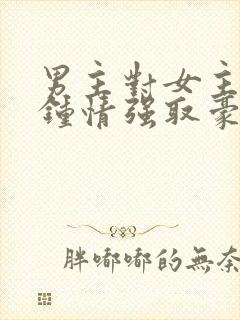 男主对女主一见钟情强取豪夺封面