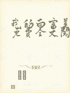 我的白富美老婆免费全文阅读全文