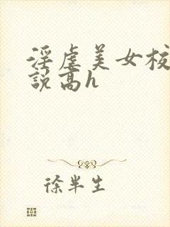 淫虐美女校花小说高h