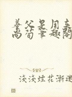 养父是用来by尚荀笔趣阁无弹窗最新章