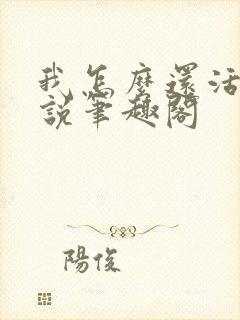 我怎么还活着小说笔趣阁