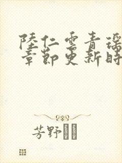 陆仁云青瑶最新章节更新时间