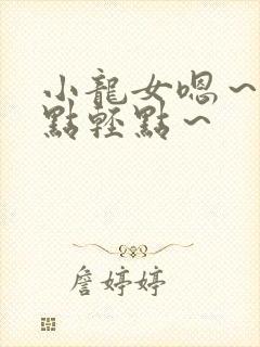 小龙女嗯～啊轻点轻点～