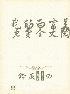 我的白富美老婆免费全文阅读