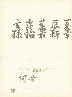 玄霆叶辰夏若雪孙怡最新章节