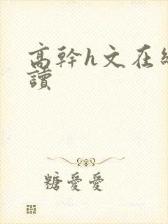 高干h文在线阅读