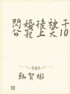 闪婚后被千亿老公宠上天10