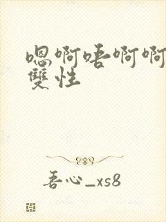 嗯啊唔啊啊啊啊双性