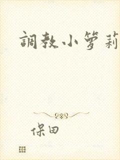 调教小箩莉h文