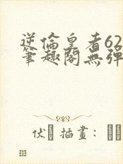 逆伦皇者622笔趣阁无弹窗小说阅读封面