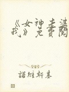 《女神老婆赖上我》免费阅读