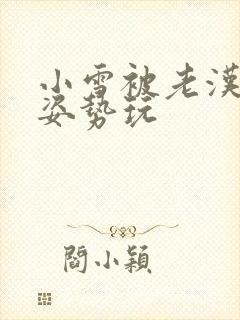 小雪被老汉各种姿势玩