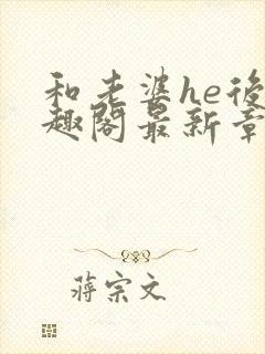 和老婆he后笔趣阁最新章节免费阅读封面