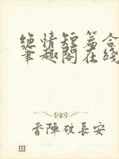 绝情短篇合集.笔趣阁在线阅读