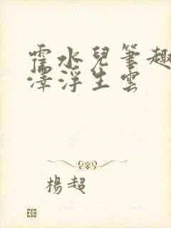 霍水儿笔趣阁霍泽浮生云