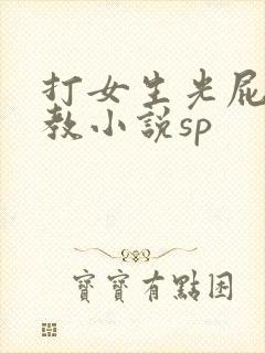 打女生光屁股调教小说sp