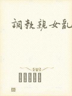 调教亲女乱h文封面